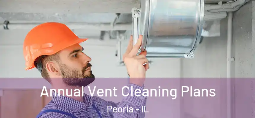  Annual Vent Cleaning Plans Peoria - IL