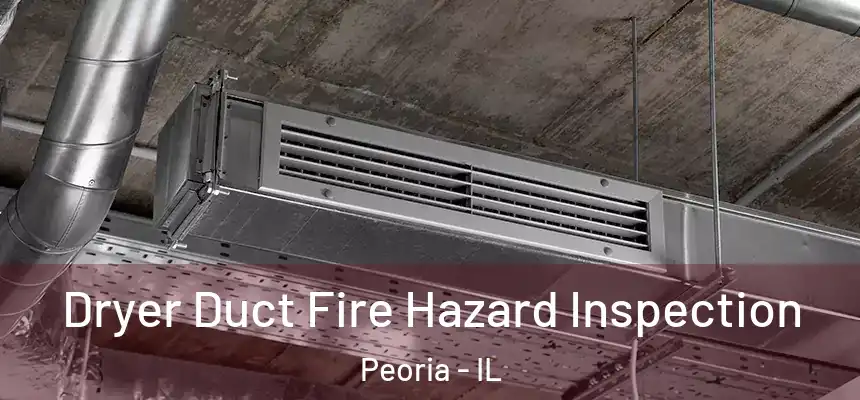  Dryer Duct Fire Hazard Inspection Peoria - IL