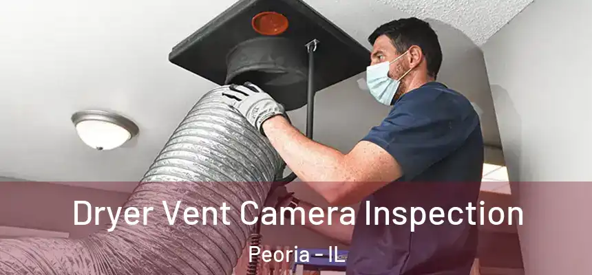  Dryer Vent Camera Inspection Peoria - IL