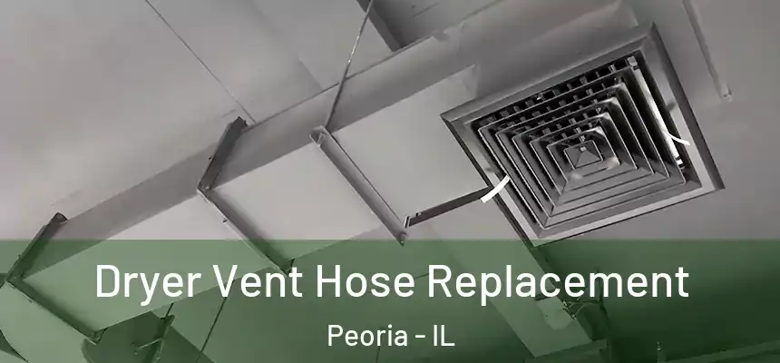  Dryer Vent Hose Replacement Peoria - IL