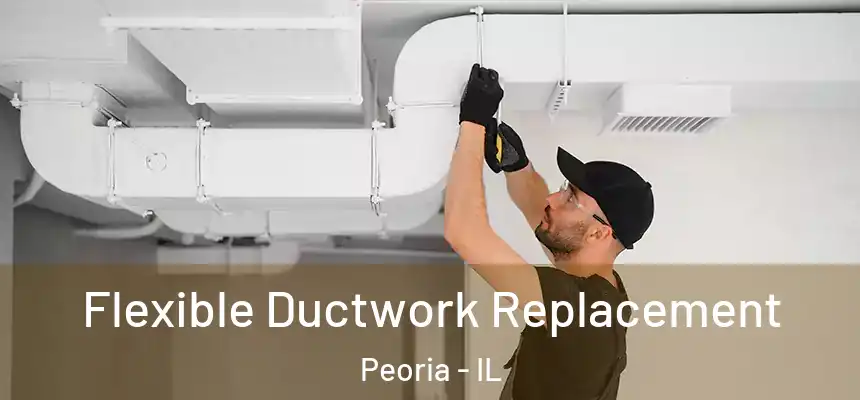  Flexible Ductwork Replacement Peoria - IL